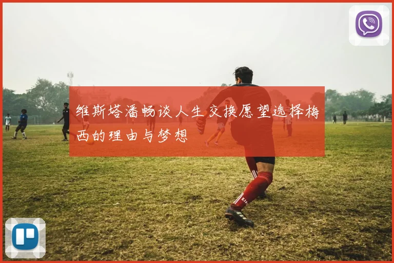 维斯塔潘畅谈人生交换愿望选择梅西的理由与梦想