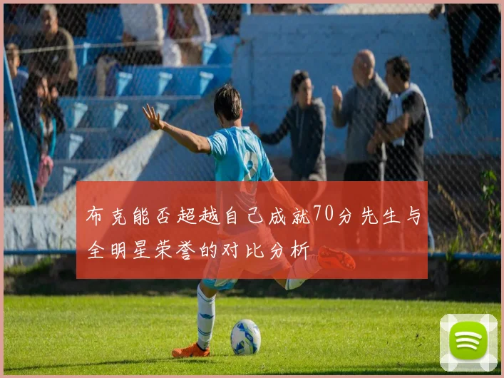 布克能否超越自己成就70分先生与全明星荣誉的对比分析